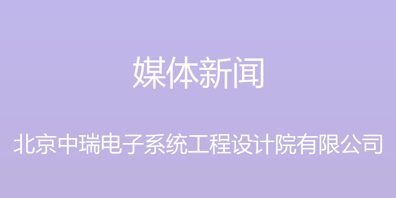 媒体新闻 - 北京中瑞电子系统工程设计院有限公司